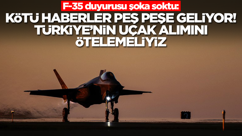 F-35 duyurusu şoka soktu: Kötü haberler peş peşe geliyor, Türkiye'nin uçak alımını ötelemeliyiz