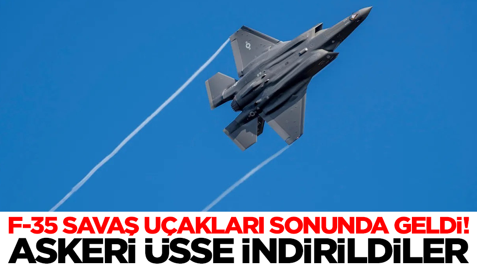 F-35 savaş uçakları sonunda geldi! Askeri üsse indirildiler