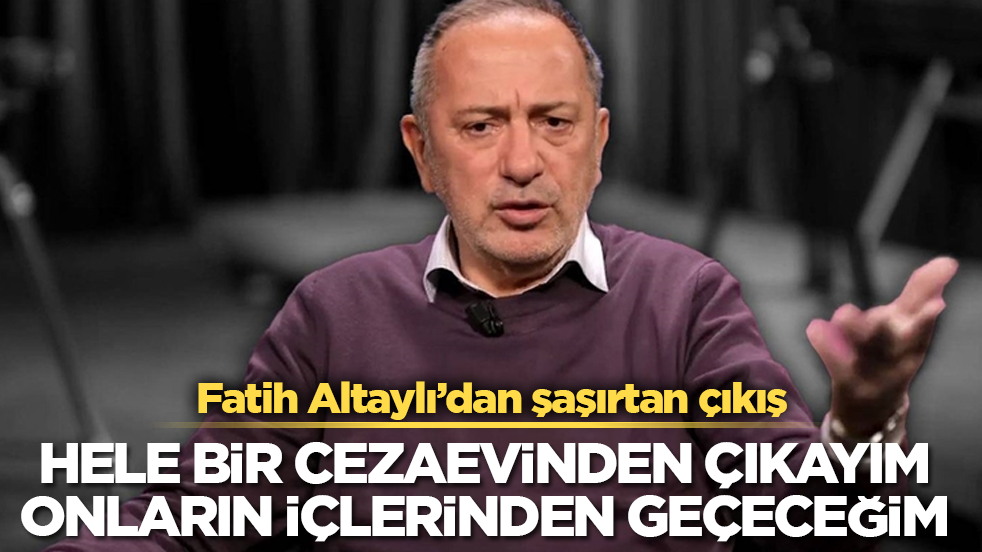 Fatih Altaylı’dan şaşırtan çıkış: Hele bir cezaevinden çıkayım, onların içlerinden geçeceğim