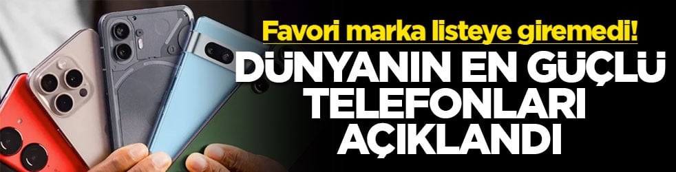 Favori marka listeye giremedi! Dünyanın en güçlü telefonları açıklandı