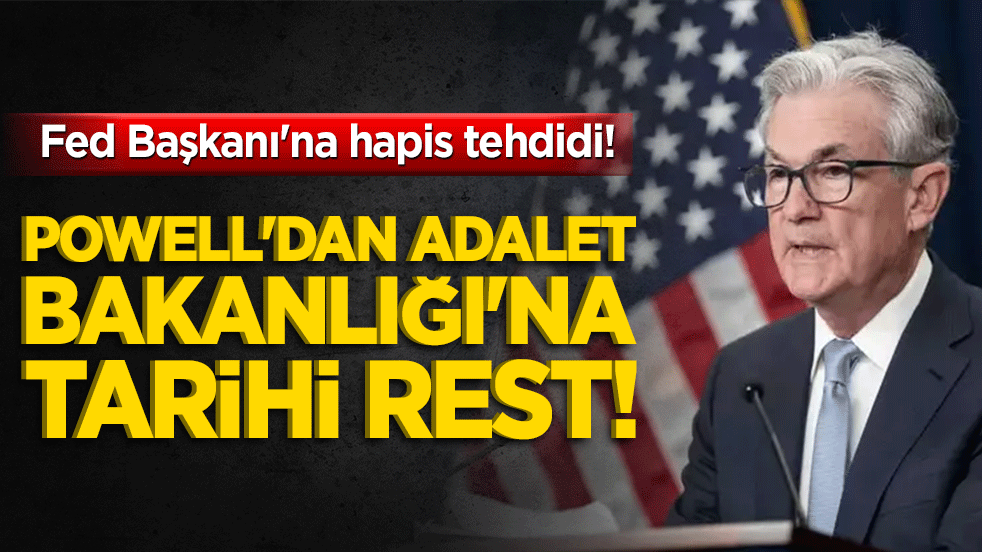Fed Başkanı'na hapis tehdidi! Powell'dan Adalet Bakanlığı'na tarihi rest!