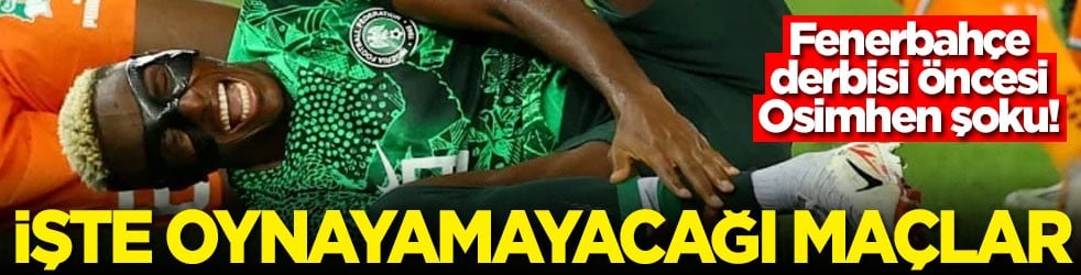 Fenerbahçe derbisi öncesi Osimhen şoku! İşte oynayamayacağı maçlar
