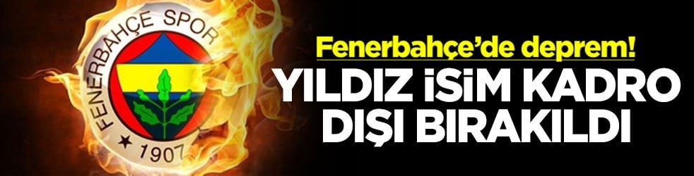 Fenerbahçe’de deprem! Yıldız isim kadro dışı bırakıldı