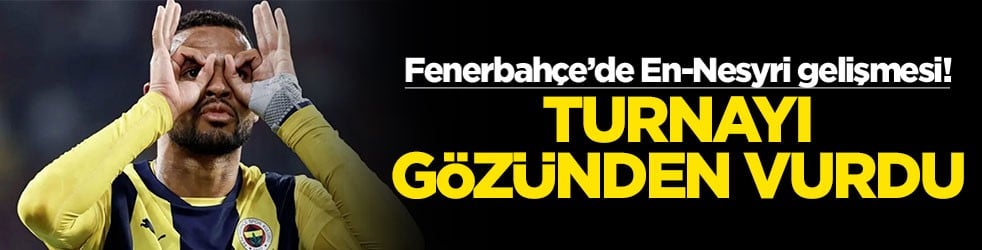 Fenerbahçe’de En-Nesyri gelişmesi! Turnayı gözünden vurdu