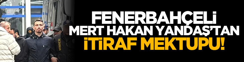 Fenerbahçeli Mert Hakan Yandaş’tan itiraf mektupu!