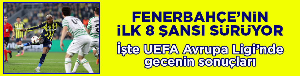 Fenerbahçe’nin ilk 8 şansı sürüyor! İşte UEFA Avrupa Ligi’nde gecenin sonuçları