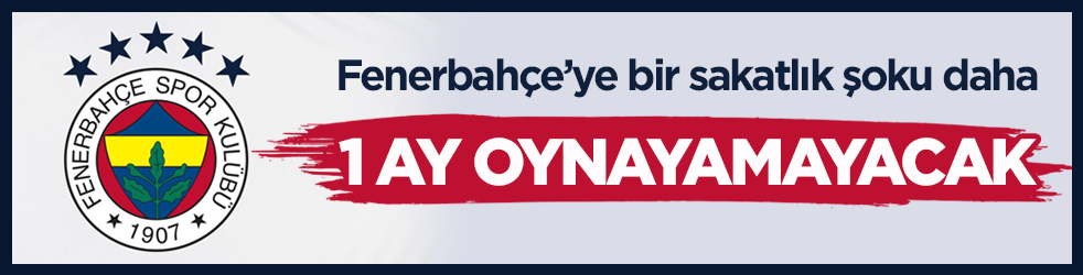 Fenerbahçe’ye bir sakatlık şoku daha! 1 ay oynayamayacak