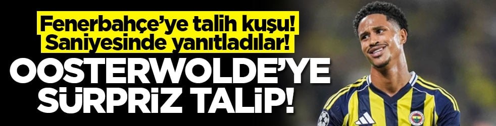 Fenerbahçe’ye talih kuşu! Saniyesinde yanıtladılar! Oosterwolde'ye sürpriz talip
