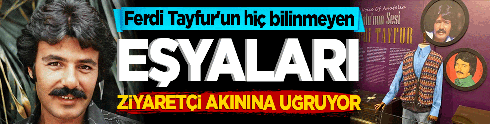 Ferdi Tayfur'un hiç bilinmeyen eşyaları ziyaretçi akınına uğruyor