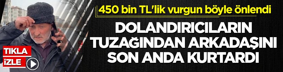 FETÖ yalanına kanan arkadaşını son anda kurtardı! 450 bin TL'lik vurgun böyle önlendi