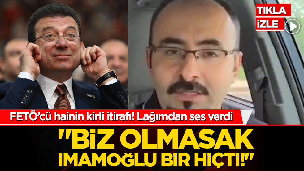 FETÖ’cü hainin kirli itirafı! Lağımdan ses verdi: "Biz olmasak İmamoğlu bir hiçti!"