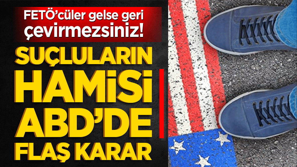 FETÖ’cüler gelse geri çevirmezsiniz! Suçluların hamisi ABD’de flaş karar