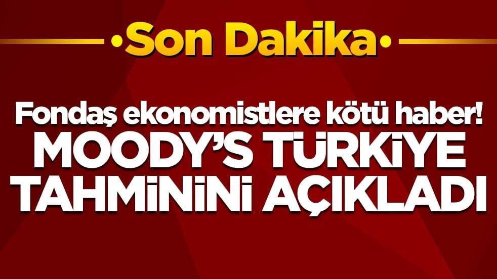 Fondaş ekonomistlere kötü haber! Moody’s Türkiye tahminini açıkladı