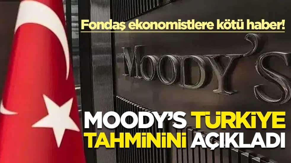 Fondaş ekonomistlere kötü haber! Moody’s Türkiye tahminini açıkladı