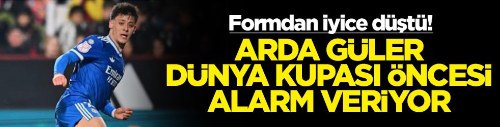 Formdan iyice düştü! Arda Güler Dünya Kupası öncesi alarm veriyor