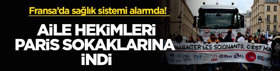Fransa’da sağlık sistemi alarmda! Aile hekimleri Paris sokaklarına indi