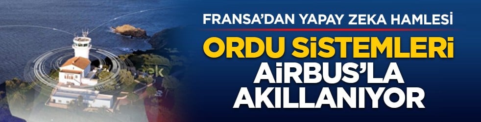 Fransa’dan yapay zeka hamlesi: Ordu sistemleri Airbus’la akıllanıyor