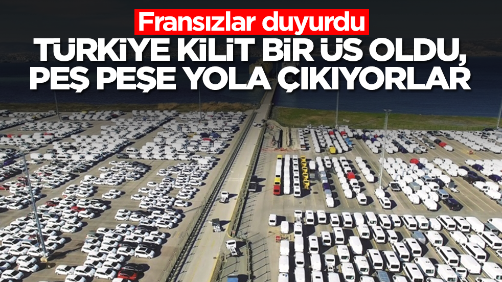 Fransızlar duyurdu: Türkiye kilit bir üs oldu, peş peşe yola çıkıyorlar