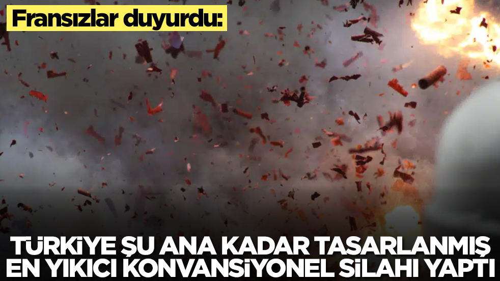 Fransızlar duyurdu: Türkiye, şimdiye kadar tasarlanmış en yıkıcı konvansiyonel silahı yaptı