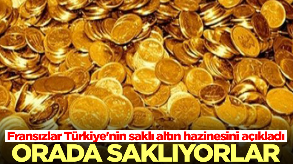 Fransızlar Türkiye'nin saklı altın hazinesini açıkladı: Orada saklıyorlar