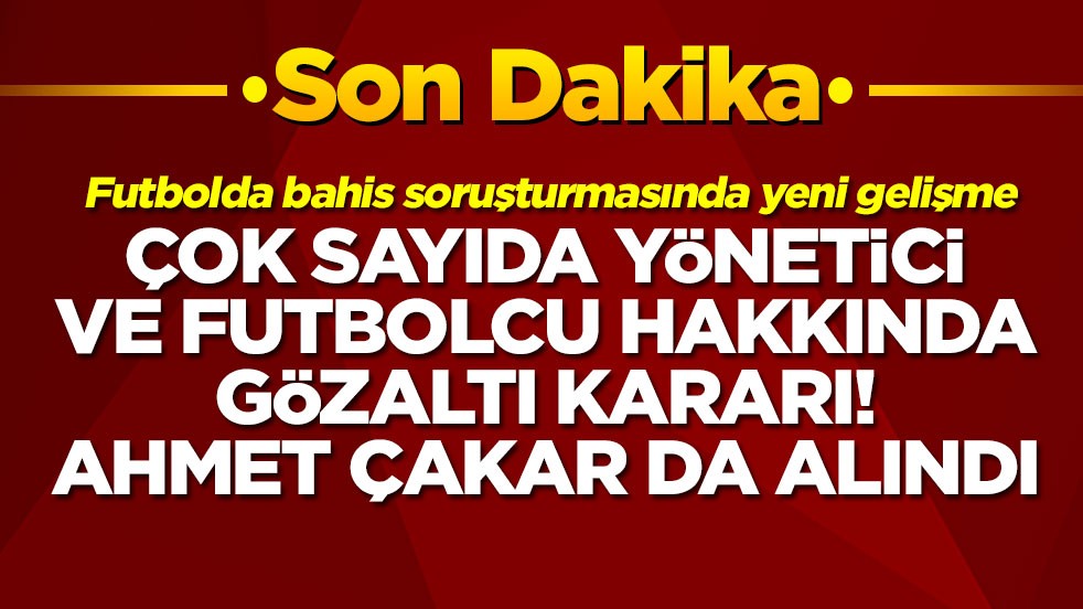 Futbolda bahis soruşturmasında yeni gelişme! Çok sayıda yönetici ve futbolcu hakkında gözaltı kararı