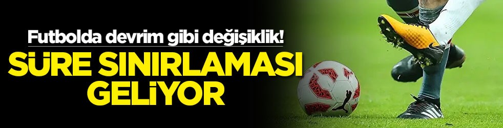 Futbolda devrim gibi değişiklik! Süre sınırlaması geliyor
