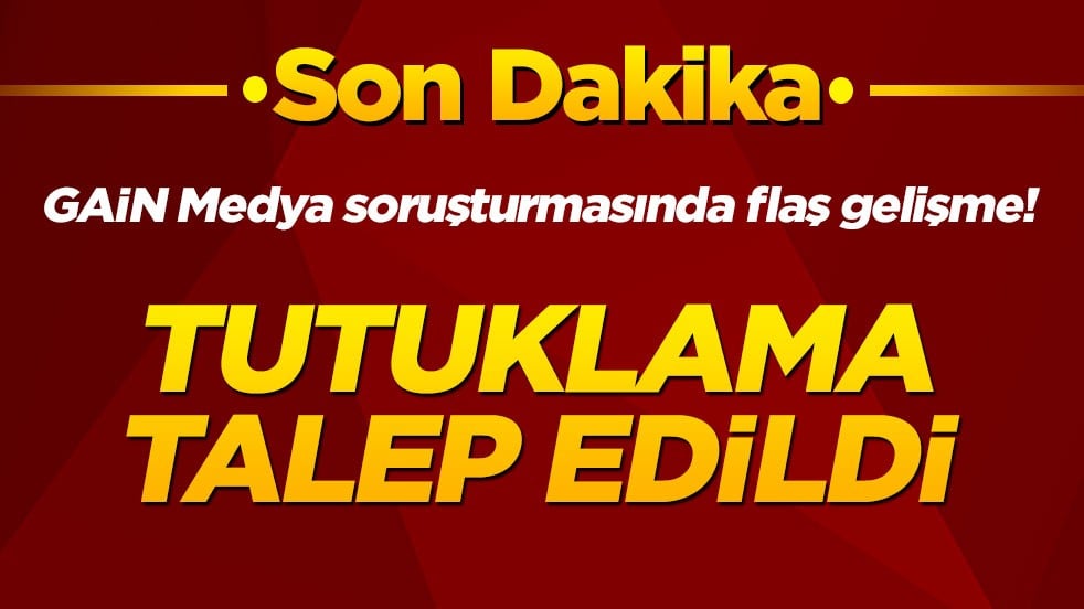 GAİN Medya soruşturmasında flaş gelişme! Tutuklama talep edildi