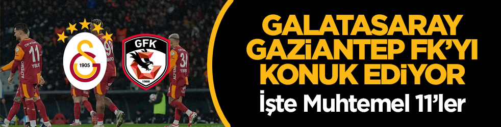 Galatasaray, Gaziantep FK’yı konuk ediyor! İşte Muhtemel 11’ler