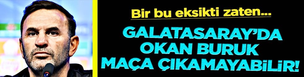 Galatasaray işte şimdi yandı! Bir bu eksikti... Okan Buruk maça çıkamayabilir!