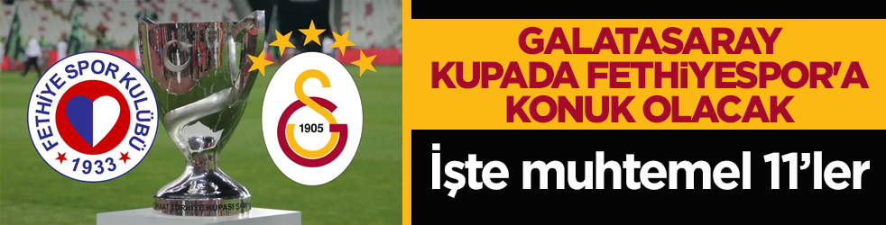 Galatasaray, kupada Fethiyespor'a konuk olacak! İşte muhtemel 11’ler