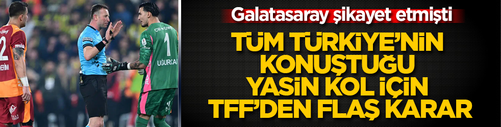 Galatasaray şikayet etmişti! Tüm Türkiye’nin konuştuğu Yasin Kol için TFF’den flaş karar
