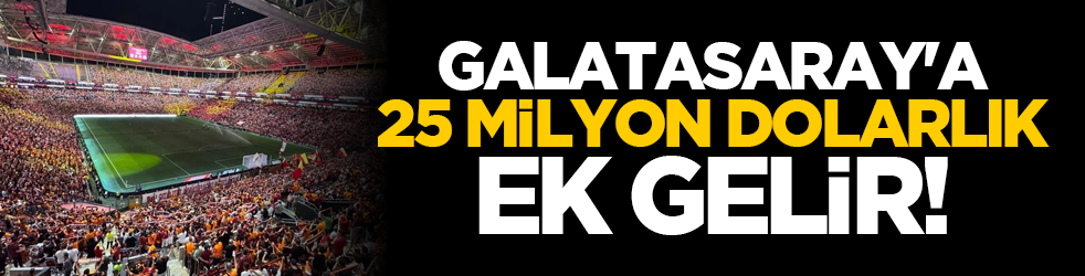 Galatasaray'a 25 milyon dolarlık ek gelir!