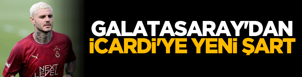 Galatasaray'dan İcardi'ye yeni şart