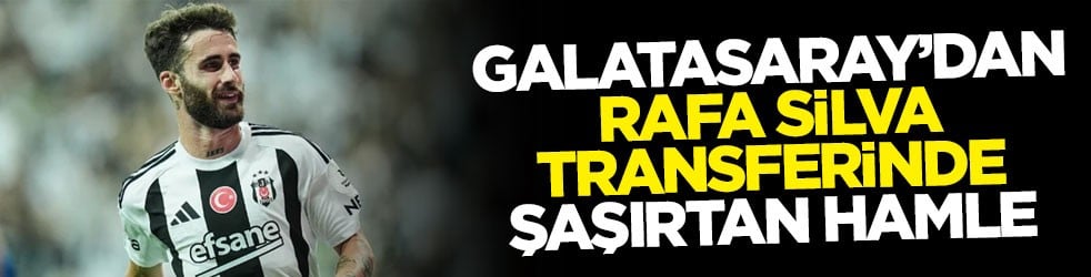 Galatasaray’dan Rafa Silva transferinde şaşırtan hamle!
