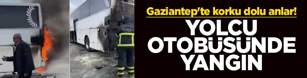 Gaziantep'te korku dolu anlar! Yolcu otobüsünde yangın
