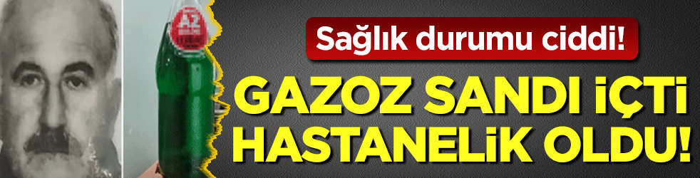 Gazoz sanıp içti hastanelik oldu! Sağlık durumu ciddi!