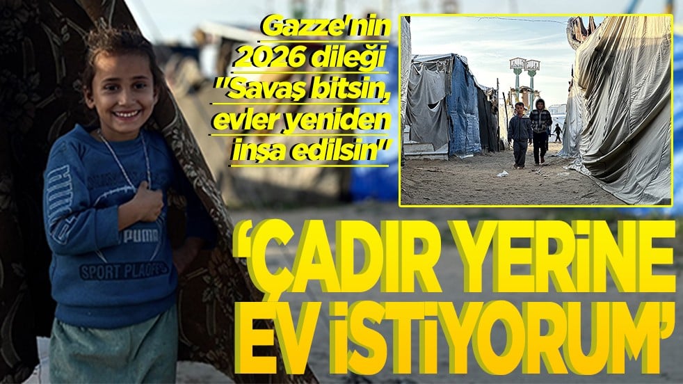 Gazze'nin 2026 dileği:Savaş bitsin, evler yeniden inşa edilsin Çadır yerine ev istiyorum