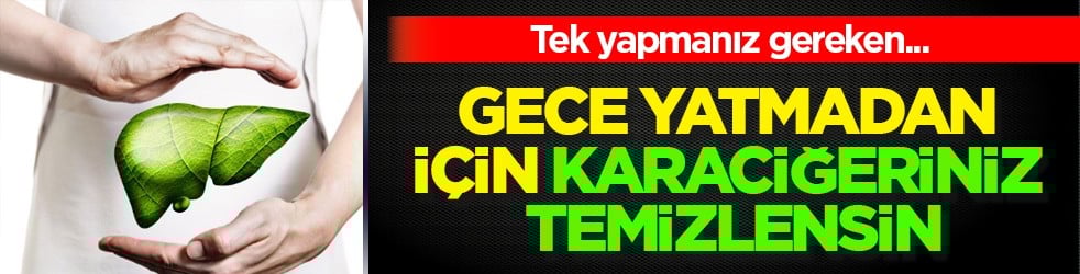 Gece yatmadan için karaciğeriniz temizlensin: Yatmadan önce içerseniz karaciğerlere bakın ne yapacak! Bunu takip edin