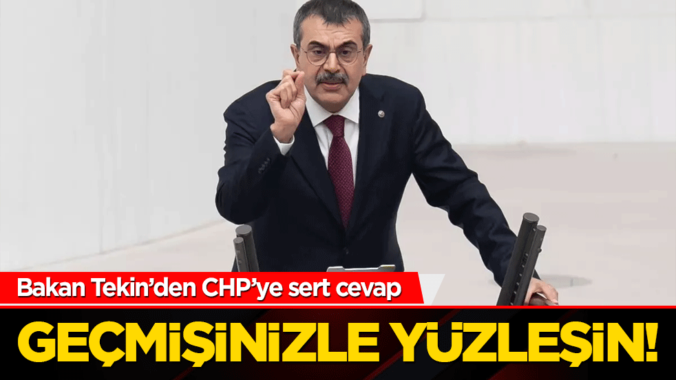 Geçmişinizle yüzleşin! Bakan Tekin’den CHP’ye sert cevap