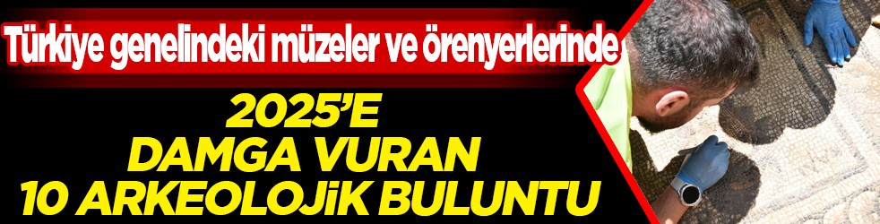 Geleceğe Miras’ta bir yıl: 2025’e damga vuran 10 arkeolojik buluntu