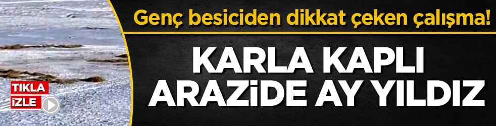 Genç besiciden dikkat çeken çalışma! Karla kaplı arazide ay yıldız
