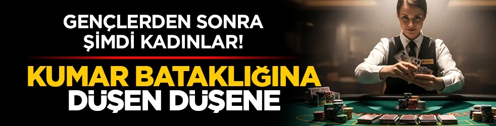 Gençlerden sonra şimdi kadınlar! Kumar bataklığına düşen düşene