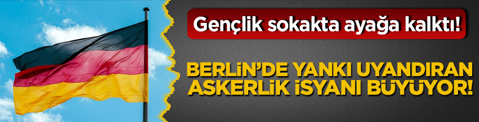 Gençlik sokakta ayağa kalktı! Berlin’de yankı uyandıran askerlik isyanı büyüyor!