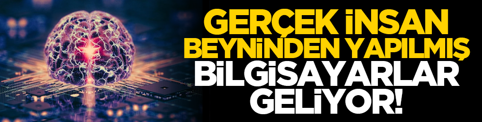 Gerçek insan beyninden yapılmış bilgisayarlar geliyor!