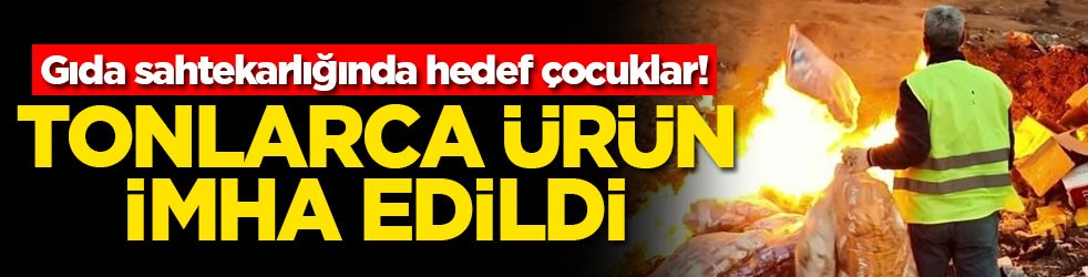 Gıda sahtekarlığında hedef çocuklar! Tonlarca ürün imha edildi