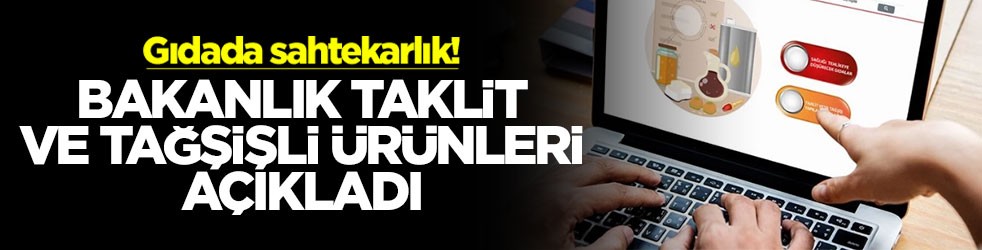Gıdada sahtekarlık! Bakanlık taklit ve tağşişli ürünleri açıkladı