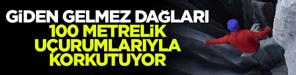 Giden Gelmez Dağları 100 metrelik uçurumlarıyla korkutuyor