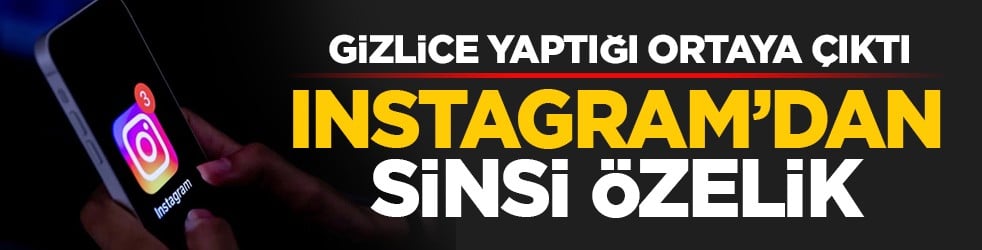 Gizlice yaptığı ortaya çıktı: Instagram’dan sinsi özelik