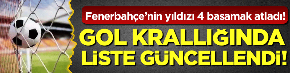 Gol krallığı listesi güncellendi: Fenerbahçe'nin yıldızı 4 basamak birden atladı!