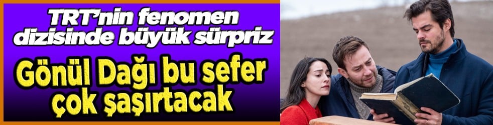 Gönül Dağı'nda beklenmedik bölüm şaşırtacak! Yine sıcacık aile dizisi olacak...